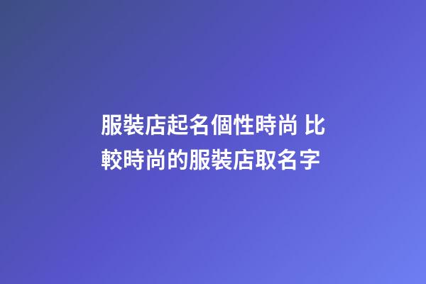 服裝店起名個性時尚 比較時尚的服裝店取名字-第1張-店鋪起名-玄機派